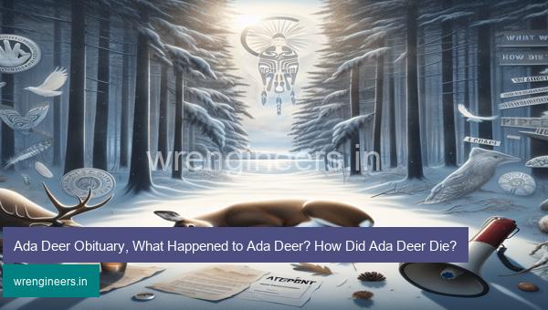 Ada Deer Obituary, What Happened to Ada Deer? How Did Ada Deer Die?