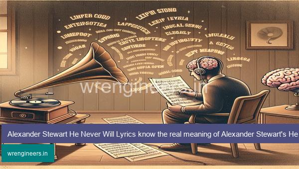 Alexander Stewart He Never Will Lyrics know the real meaning of Alexander Stewart's He Never Will Song lyrics