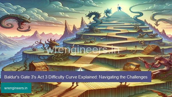 Baldur's Gate 3's Act 3 Difficulty Curve Explained: Navigating the Challenges