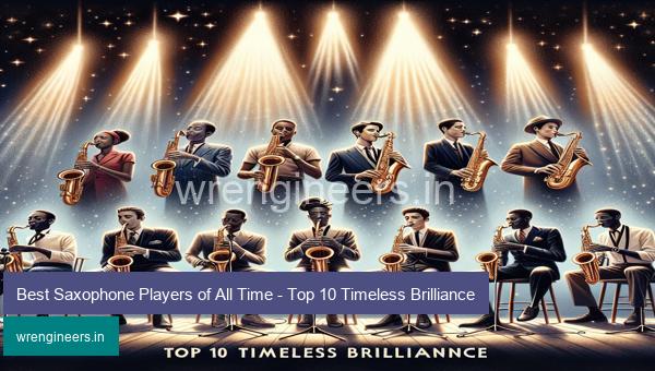 Best Saxophone Players of All Time - Top 10 Timeless Brilliance