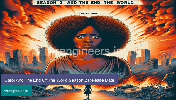 Carol And The End Of The World Season 2 Release Date
