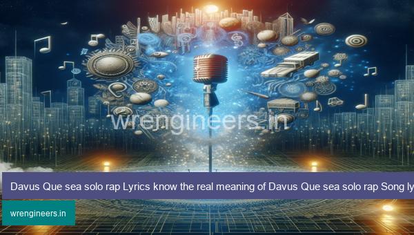 Davus Que sea solo rap Lyrics know the real meaning of Davus Que sea solo rap Song lyrics