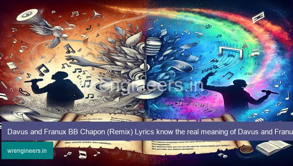 Davus and Franux BB Chapon (Remix) Lyrics know the real meaning of Davus and Franux BB's Chapon (Remix) Song lyrics