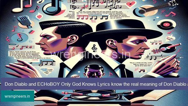Don Diablo and ECHoBOY Only God Knows Lyrics know the real meaning of Don Diablo and ECHoBOY's Only God Knows Song lyrics