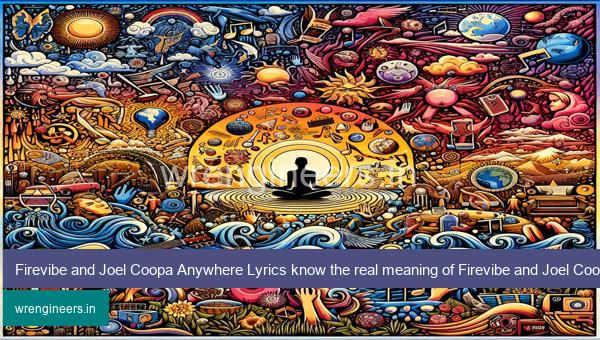 Firevibe and Joel Coopa Anywhere Lyrics know the real meaning of Firevibe and Joel Coopa's Anywhere Song lyrics