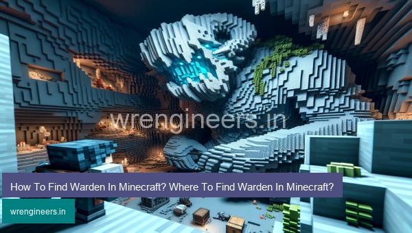 How To Find Warden In Minecraft? Where To Find Warden In Minecraft?