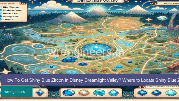 How To Get Shiny Blue Zircon In Disney Dreamlight Valley? Where to Locate Shiny Blue Zircon and Blue Zircon Gemstones?