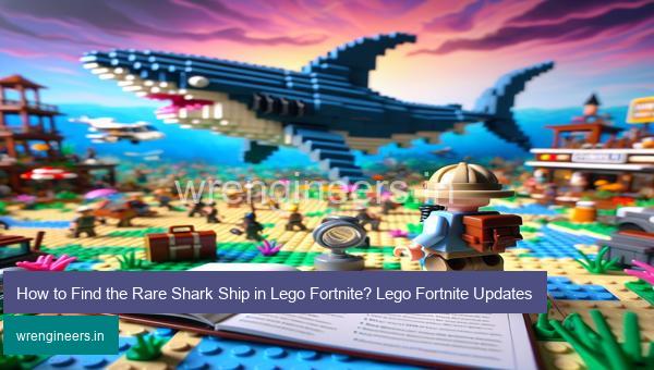 How to Find the Rare Shark Ship in Lego Fortnite? Lego Fortnite Updates