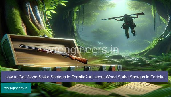 How to Get Wood Stake Shotgun in Fortnite? All about Wood Stake Shotgun in Fortnite