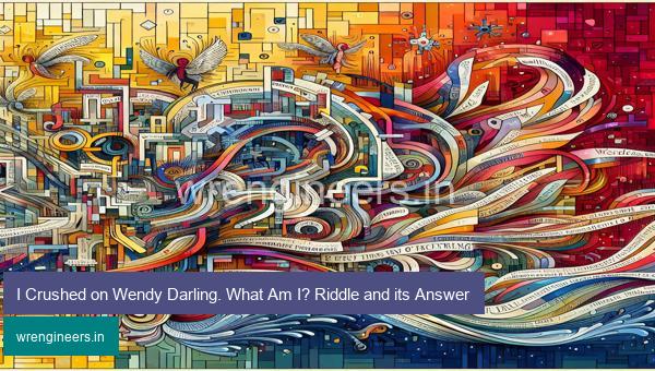 I Crushed on Wendy Darling. What Am I? Riddle and its Answer