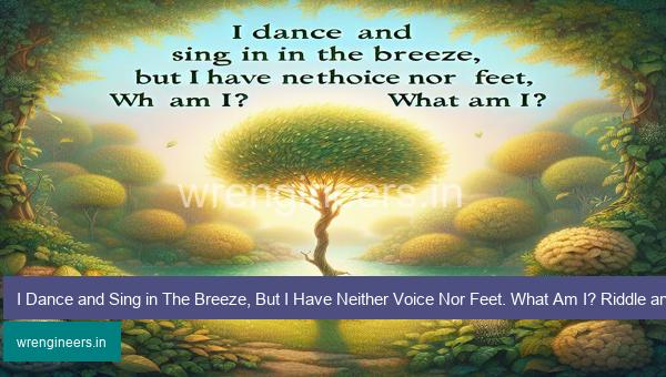 I Dance and Sing in The Breeze, But I Have Neither Voice Nor Feet. What Am I? Riddle and Answer