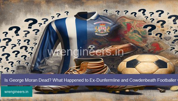 Is George Moran Dead? What Happened to Ex-Dunfermline and Cowdenbeath Footballer George Moran?