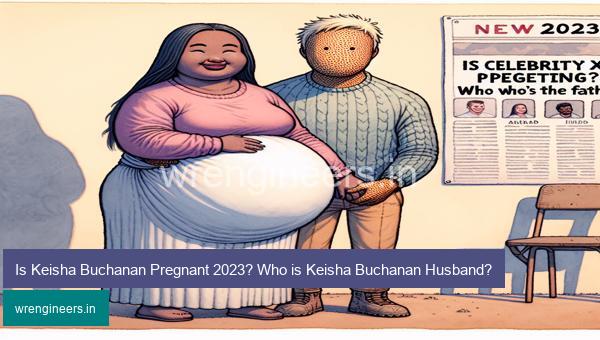 Is Keisha Buchanan Pregnant 2023? Who is Keisha Buchanan Husband?