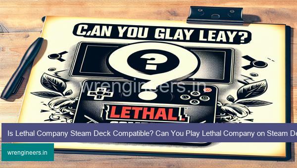 Is Lethal Company Steam Deck Compatible? Can You Play Lethal Company on Steam Deck?