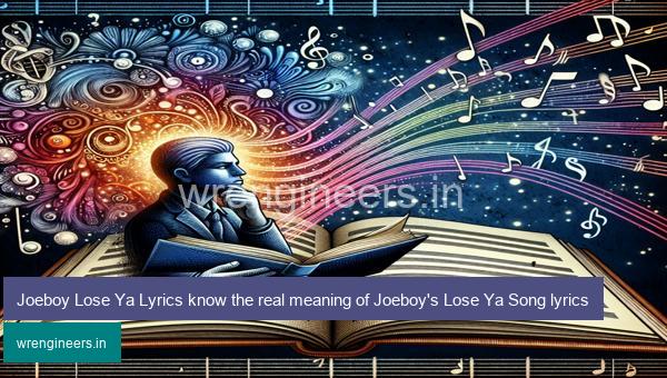 Joeboy Lose Ya Lyrics know the real meaning of Joeboy's Lose Ya Song lyrics