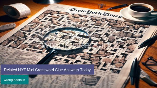Related NYT Mini Crossword Clue Answers Today