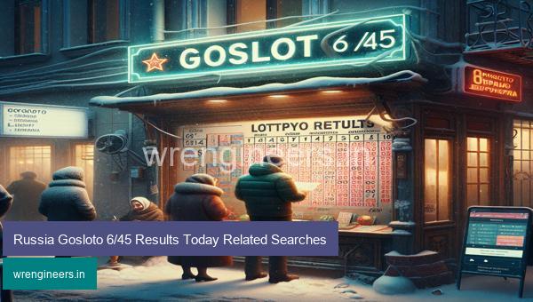 Russia Gosloto 6/45 Results Today Related Searches