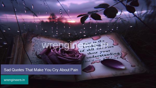 Sad Quotes That Make You Cry About Pain