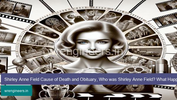 Shirley Anne Field Cause of Death and Obituary, Who was Shirley Anne Field? What Happened to A Legendary Actress Shirley Anne Field? How Did Shirley Anne Field Die?