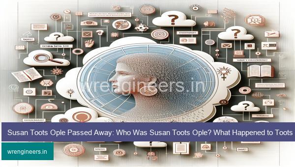 Susan Toots Ople Passed Away: Who Was Susan Toots Ople? What Happened to Toots Ople? How Did Toots Ople Die?