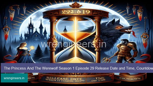The Princess And The Werewolf Season 1 Episode 29 Release Date and Time, Countdown, When is it Coming Out?