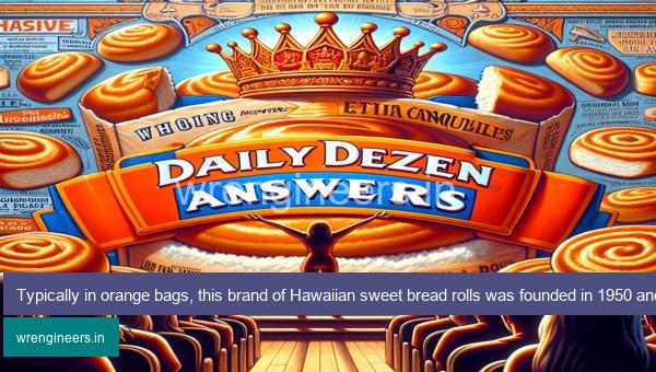 Typically in orange bags, this brand of Hawaiian sweet bread rolls was founded in 1950 and has a crown as part of its logo under its name in orange letters. Daily Dozen Trivia Answers