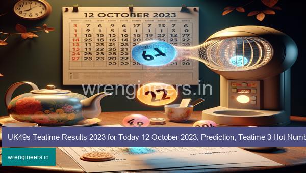 UK49s Teatime Results 2023 for Today 12 October 2023, Prediction, Teatime 3 Hot Numbers for Today