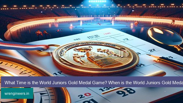 What Time is the World Juniors Gold Medal Game? When is the World Juniors Gold Medal Game?