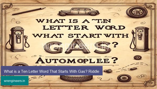 What is a Ten Letter Word That Starts With Gas? Riddle