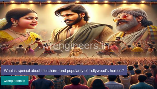 What is special about the charm and popularity of Tollywood's heroes?