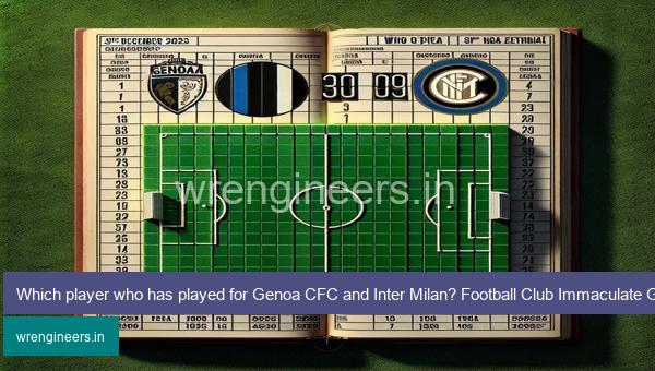 Which player who has played for Genoa CFC and Inter Milan? Football Club Immaculate Grid answers December 30 2023