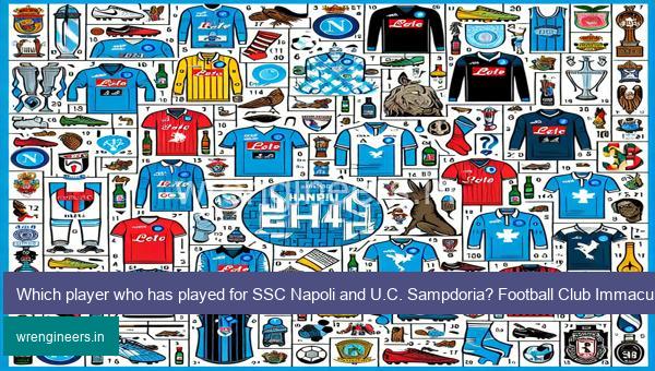 Which player who has played for SSC Napoli and U.C. Sampdoria? Football Club Immaculate Grid answers January 06 2024