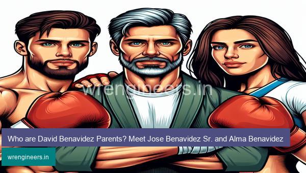 Who are David Benavidez Parents? Meet Jose Benavidez Sr. and Alma Benavidez