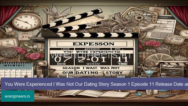You Were Experienced I Was Not Our Dating Story Season 1 Episode 11 Release Date and Time, Countdown, When is it Coming Out?
