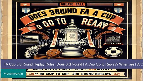 FA Cup 3rd Round Replay Rules, Does 3rd Round FA Cup Go to Replay? When are FA Cup 3rd Round Replays?