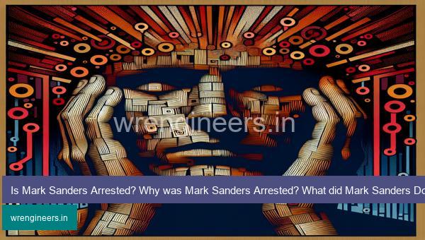 Is Mark Sanders Arrested? Why was Mark Sanders Arrested? What did Mark Sanders Do? Who is Mark Sanders?