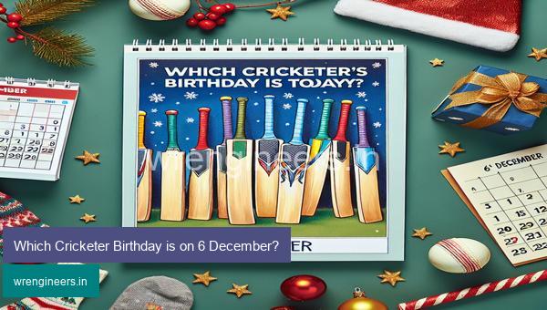 Which Cricketer Birthday is on 6 December?